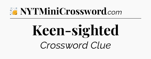 Keen-sighted - 7 Little Words