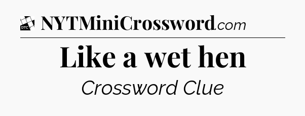 Like a wet hen - Daily Themed Classic Crossword