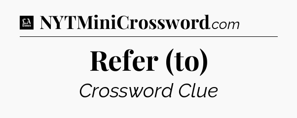 Refer (to) - LA Times Crossword
