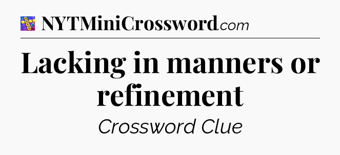 Lacking in manners or refinement Codycross