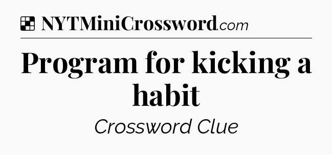 Solution: Program for kicking a habit - NYT Crossword