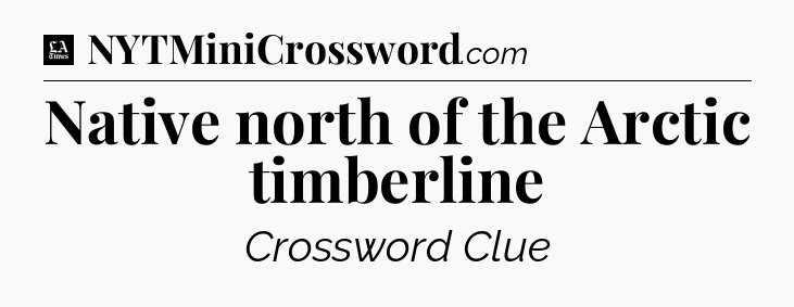 Native north of the Arctic timberline - LA Times Crossword
