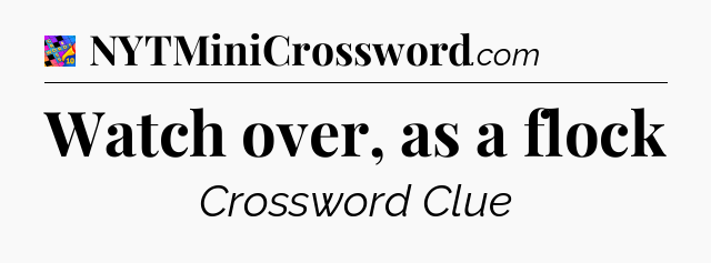 Watch over, as a flock Crossword Clue