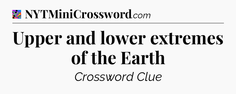 Upper and lower extremes of the Earth Crossword Clue