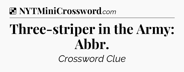 Solution: Three-striper in the Army: Abbr - NYT Crossword