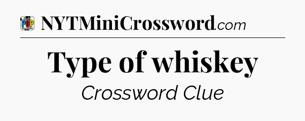 Type of whiskey Crossword Clue