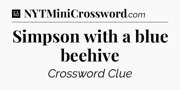 Simpson with a blue beehive - LA Times Crossword