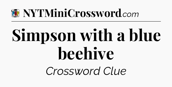 Simpson with a blue beehive Crossword Clue