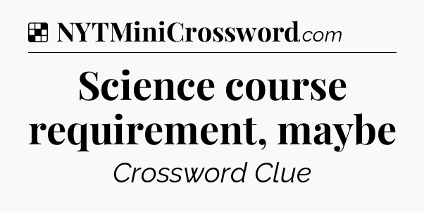 Solution: Science course requirement, maybe - NYT Crossword