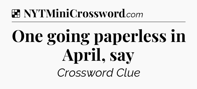 Solution: One going paperless in April, say - NYT Crossword