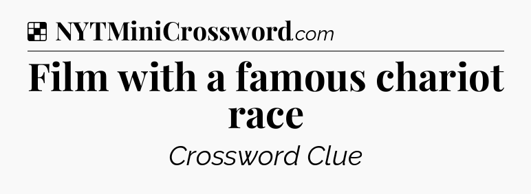 Solution: Film with a famous chariot race - NYT Crossword