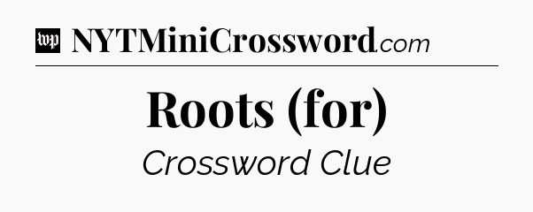 Roots (for) Crossword Clue
