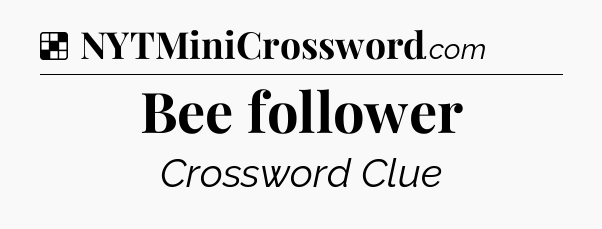 Solution: Bee follower - NYT Crossword