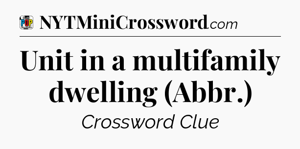 Unit in a multifamily dwelling (Abbr.) Crossword Clue