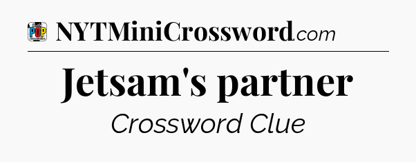 Jetsam's partner Crossword Clue