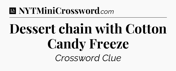 Dessert chain with Cotton Candy Freeze - LA Times Crossword