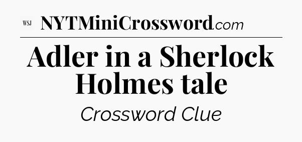 Adler in a Sherlock Holmes tale - WSJ Crossword