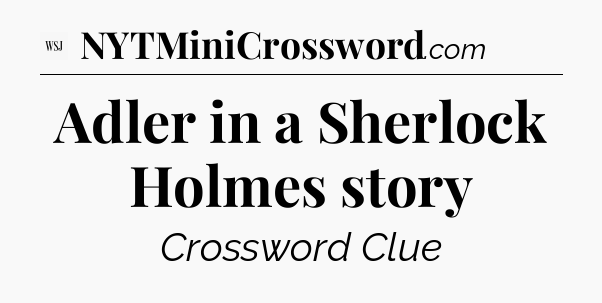 Adler in a Sherlock Holmes story - WSJ Crossword