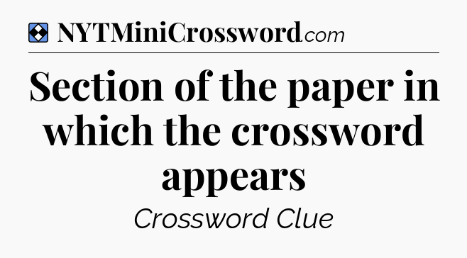 Solution: Section of the paper in which the crossword appears - NYT Mini Crossword