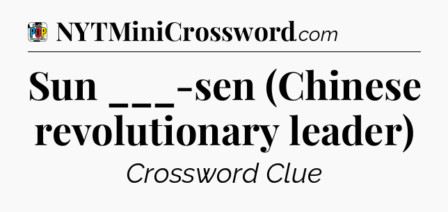 Sun ___-sen (Chinese revolutionary leader) Crossword Clue
