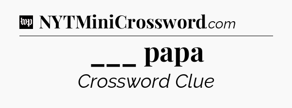 ___ papa Crossword Clue