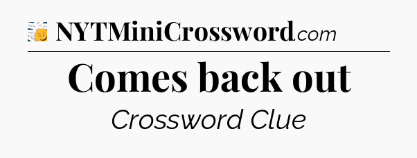 Comes back out - 7 Little Words