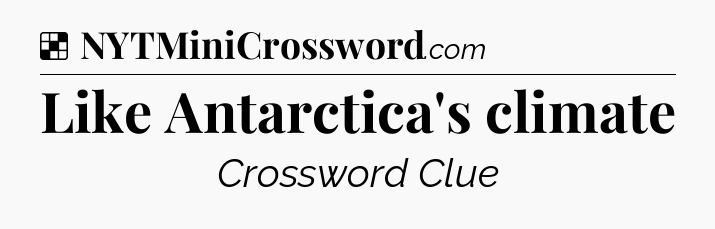Solution: Like Antarctica's climate - NYT Crossword