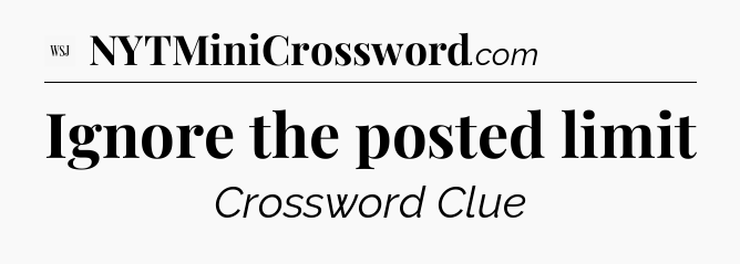 Ignore the posted limit - WSJ Crossword
