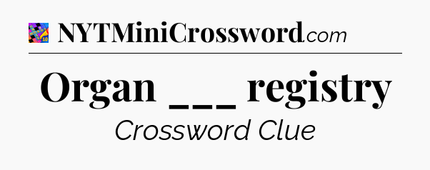 Organ ___ registry Crossword Clue
