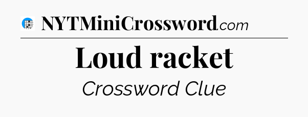 Loud racket Crossword Clue