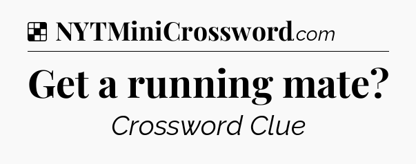 Solution: Get a running mate - NYT Crossword