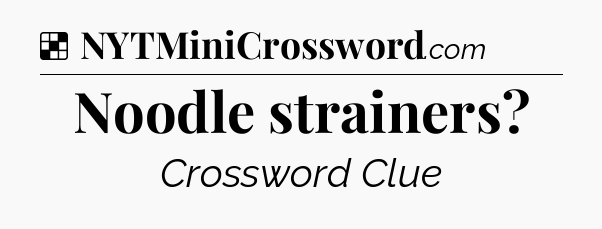 Solution: Noodle strainers - NYT Crossword