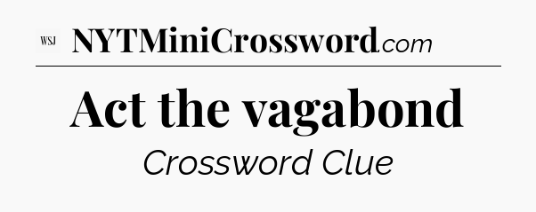 Act the vagabond - WSJ Crossword