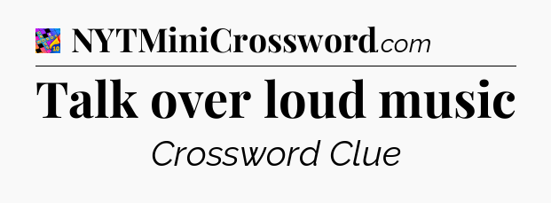 Talk over loud music Crossword Clue