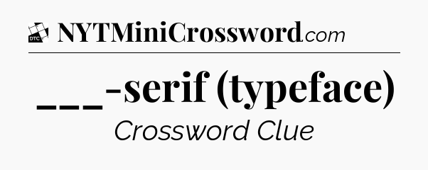 ___-serif (typeface) - Daily Themed Classic Crossword