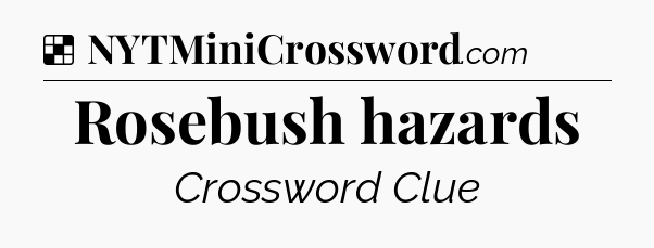 Solution: Rosebush hazards - NYT Crossword
