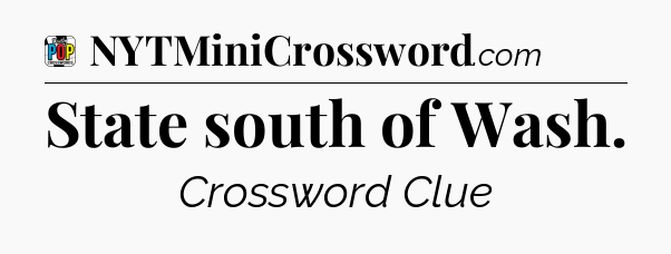 State south of Wash Crossword Clue