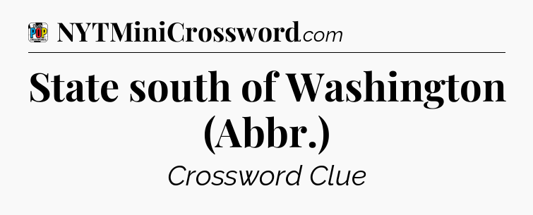 State south of Washington (Abbr.) Crossword Clue