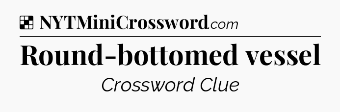 Solution: Round-bottomed vessel - NYT Crossword