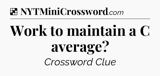 Solution: Work to maintain a C average - NYT Crossword