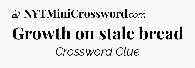 Growth on stale bread - Daily Themed Classic Crossword