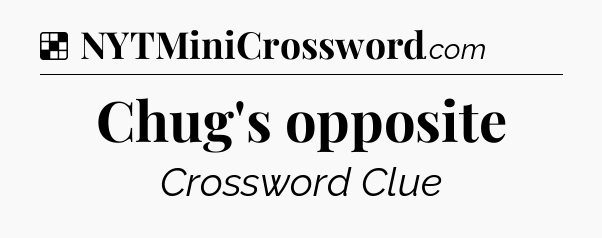 Solution: Chug's opposite - NYT Crossword