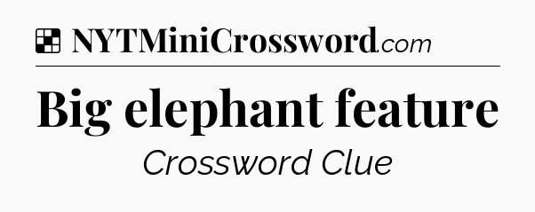 Solution: Big elephant feature - NYT Crossword