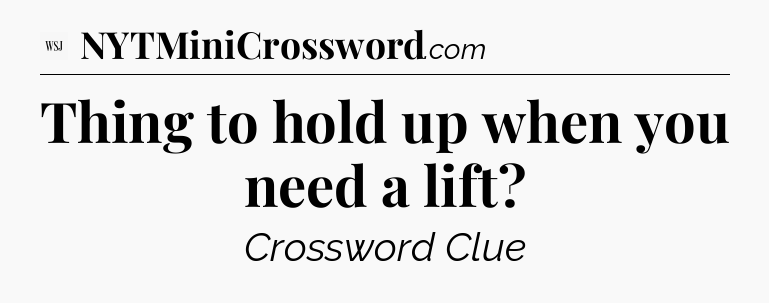 Thing to hold up when you need a lift - WSJ Crossword