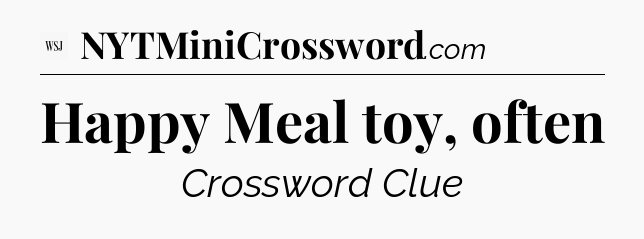 Happy Meal toy, often - WSJ Crossword