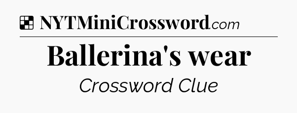 Solution: Ballerina's wear - NYT Crossword