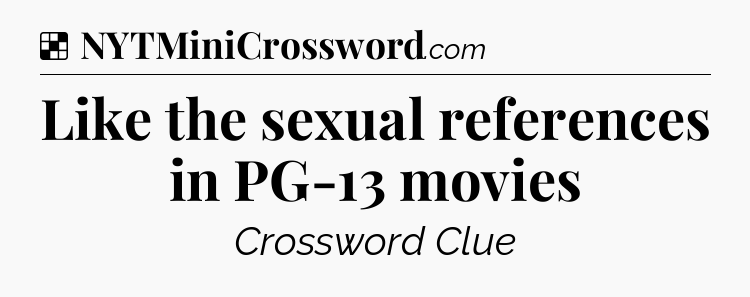 Solution: Like the sexual references in PG-13 movies - NYT Crossword