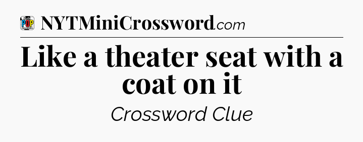 Like a theater seat with a coat on it Crossword Clue
