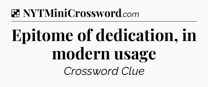 Solution: Epitome of dedication, in modern usage - NYT Crossword