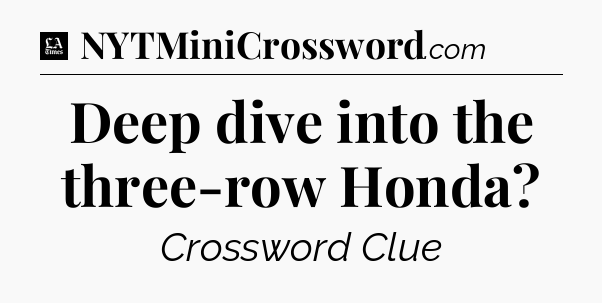 Deep dive into the three-row Honda - LA Times Crossword